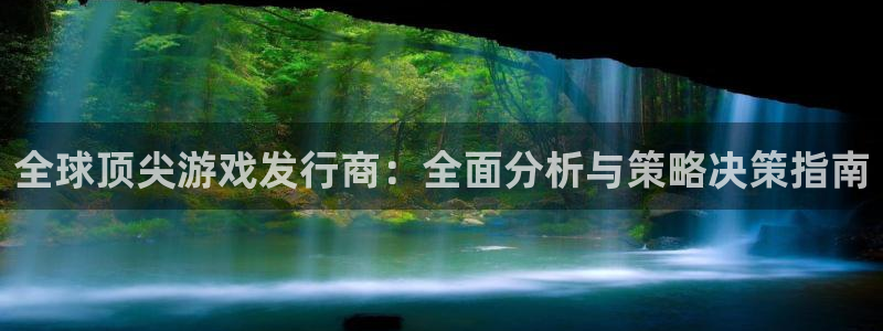 杏耀官网注册方法是什么：全球顶尖游戏发行商：全面分析与策略决策指南