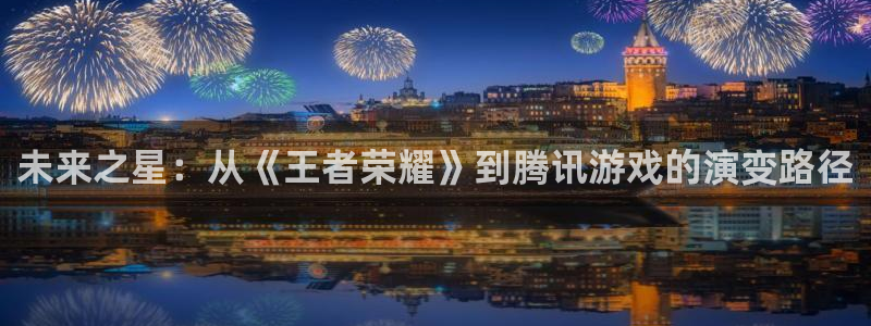 佛山杏耀电子商务：未来之星：从《王者荣耀》到腾讯游戏的演变路径