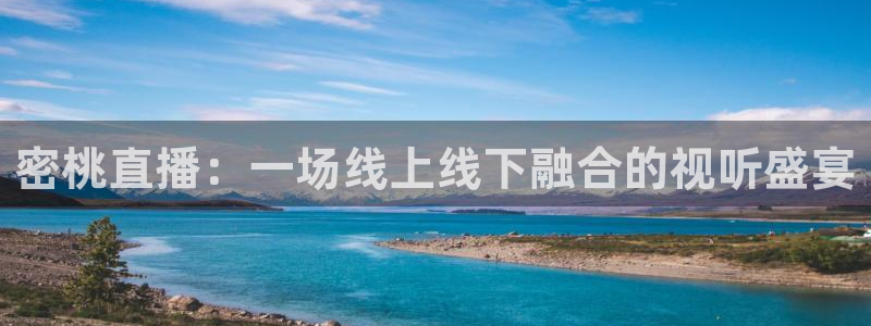 咪咕体育直播app下载：密桃直播：一场线上线下融合的视听盛宴
