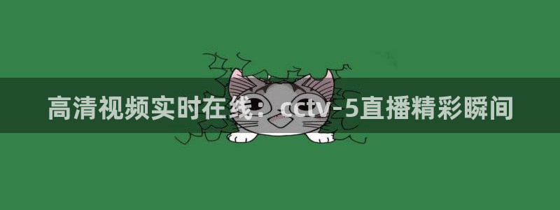 下载咪咕体育直播视频：高清视频实时在线：cctv-5直播精彩瞬间